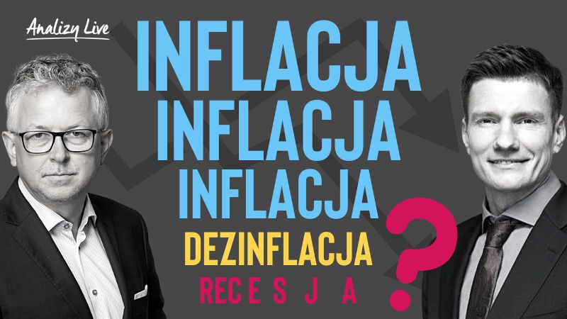 Analizy Live: Inflacja, dezinflacja, recesja?