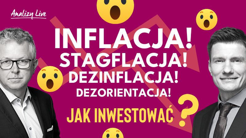 Analizy Live: Inflacja! Stagflacja! Dezinflacja! Dezorientacja! Jak inwestować?