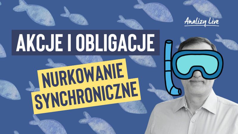 Analizy Live: Akcje i obligacje. Nurkowanie synchroniczne