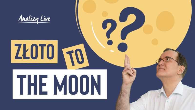 Analizy Live: Złoto to the Moon?