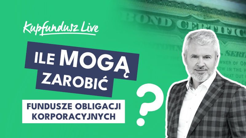 Ile mogą zarobić fundusze obligacji korporacyjnych? KupFundusz LIVE 9.08.2023