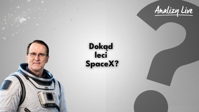 Analizy Live: Dokąd leci SpaceX? Tydzień od gigadebiutu