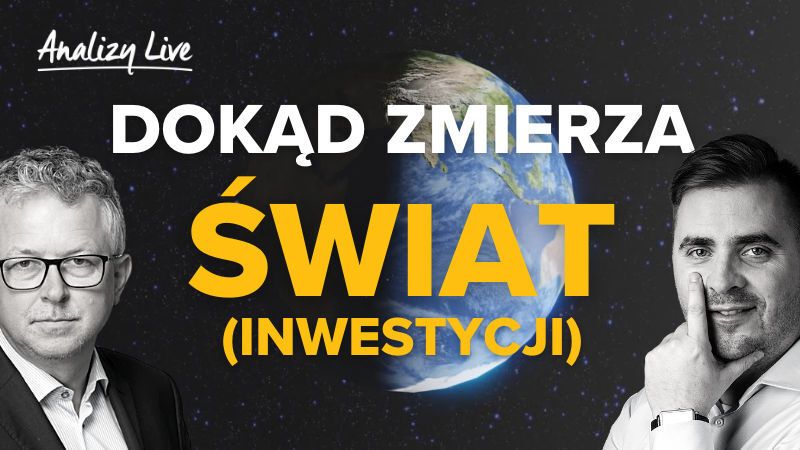 Analizy Live: Dokąd zmierza świat (inwestycji)
