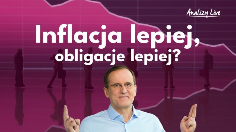 Analizy Live: Inflacja lepiej, obligacje lepiej?