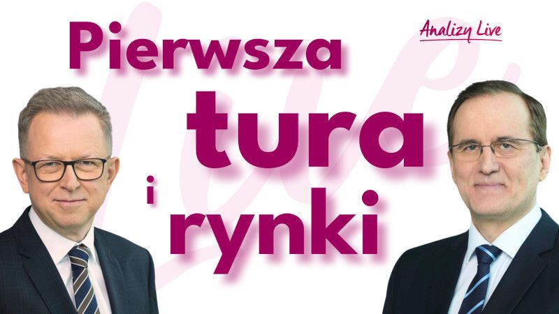 Analizy Live: Pierwsza tura i rynki