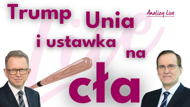 Analizy Live: Trump, Unia i ustawka na cła