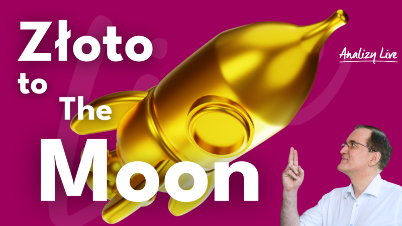 Analizy Live: Złoto to the Moon!