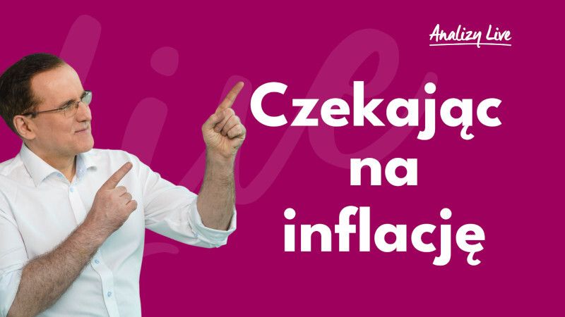 Analizy Live: Czekając na inflację