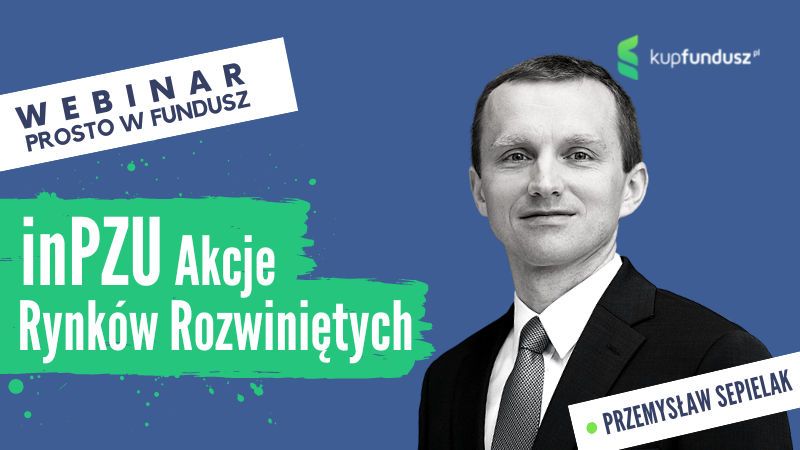 Webinar: Prosto w fundusz #61 inPZU Akcje Rynków Rozwiniętych