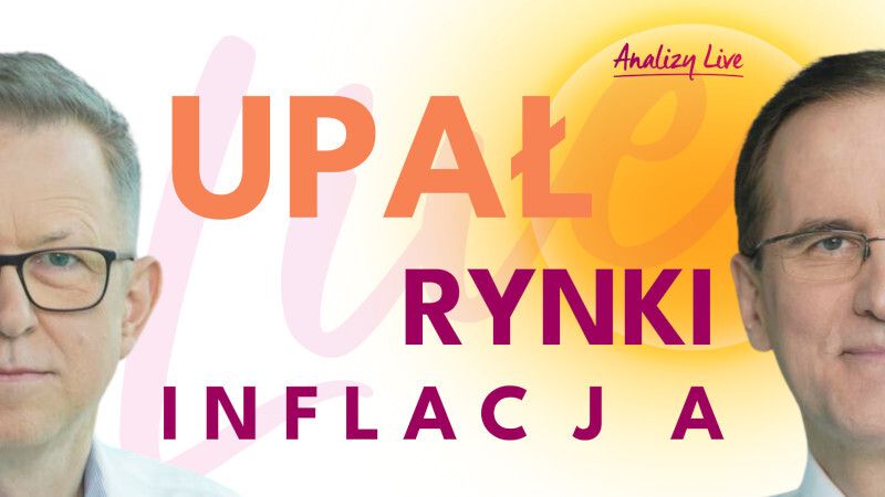 Analizy Live: Upał, rynki, inflacja