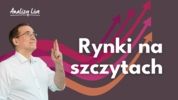 Analizy Live: Rynki na szczytach