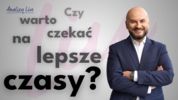 Analizy Live: Czy warto czekać na lepsze czasy?