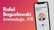 Rafał Bogusławski inwestuje #8