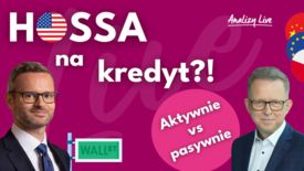 Analizy Live: Hossa na kredyt?! Aktywnie vs pasywnie