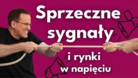 Analizy Live: Sprzeczne sygnały i rynki w napięciu