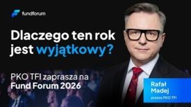 Dlaczego ten rok jest wyjątkowy? PKO TFI zaprasza na Fund Forum 2026
