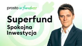 Prosto w fundusz LIVE: Superfund Spokojna Inwestycja (#116)