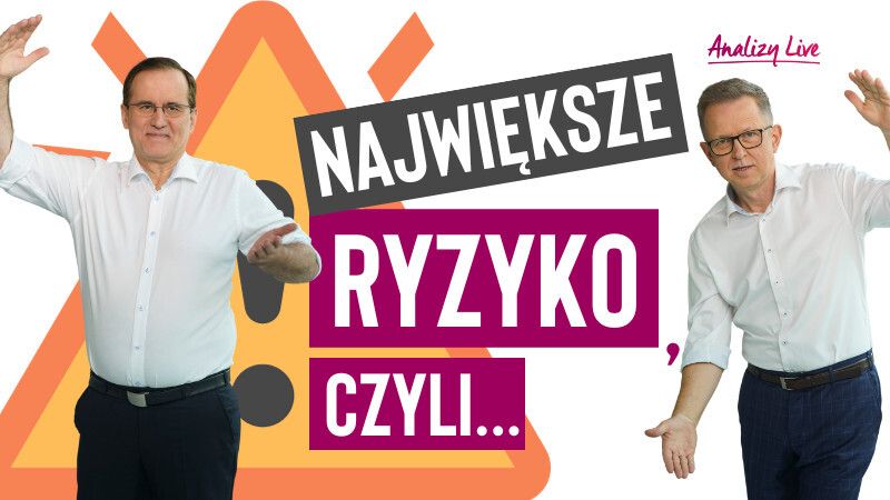 Analizy Live: Największe ryzyko, czyli…