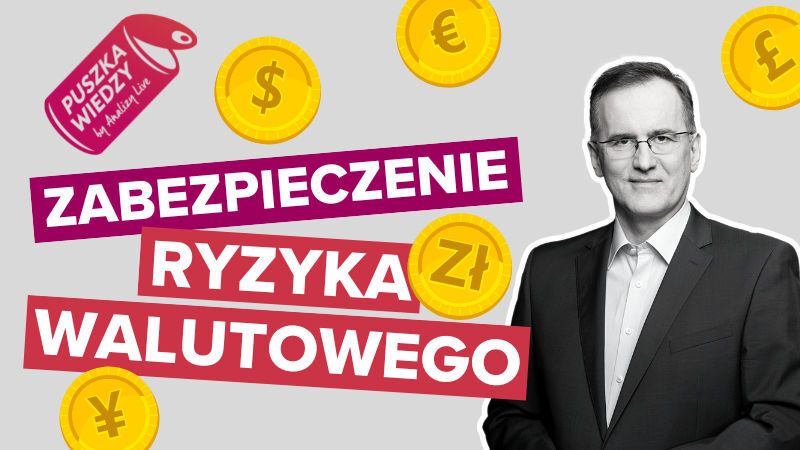 Analizy Live: Zabezpieczenie ryzyka walutowego. Puszka wiedzy