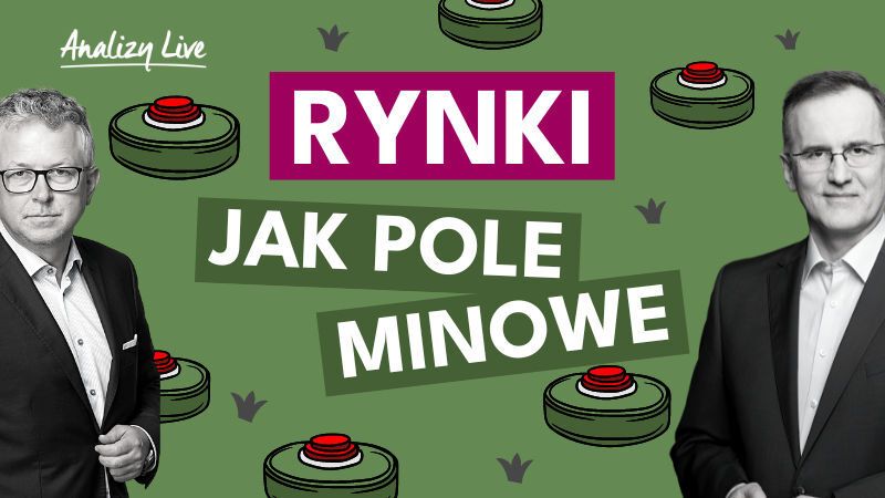 Analizy Live: Rynki jak pole minowe