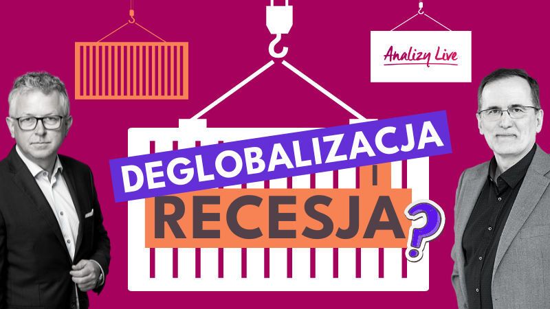Analizy Live: Deglobalizacja i recesja?