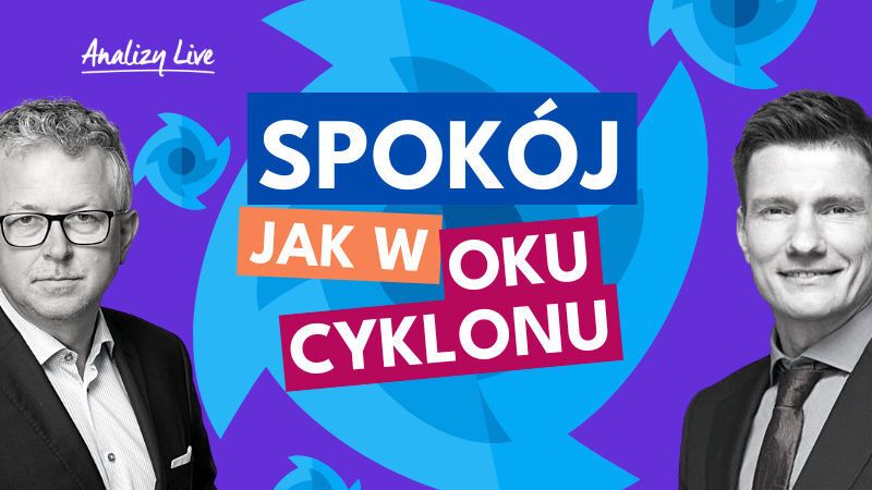 Analizy Live: Spokój. Jak w oku cyklonu