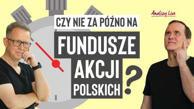 Analizy Live: Czy nie za późno na fundusze akcji polskich?