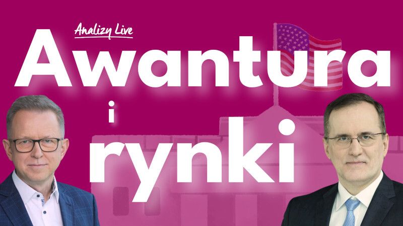 Analizy Live: Awantura i rynki