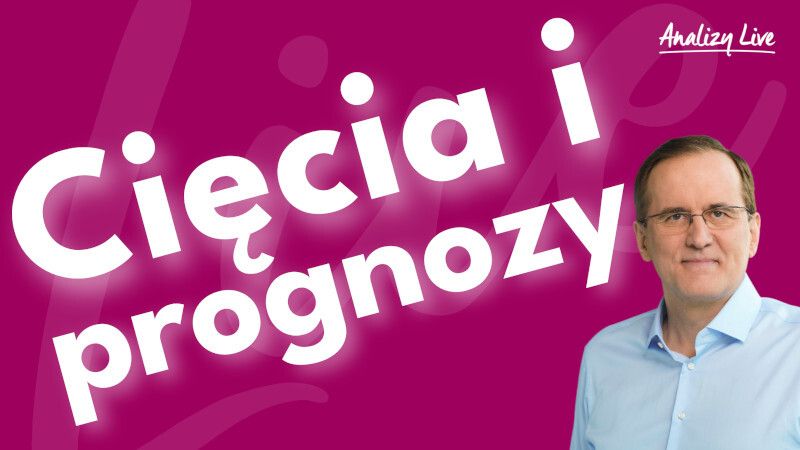 Analizy Live: Cięcia i prognozy