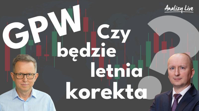 Analizy Live: GPW. Czy będzie letnia korekta?