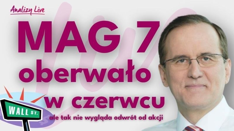 Analizy Live: Mag 7 po czerwcowym laniu. AI, dolar, ropa i inflacja – co grają rynki?