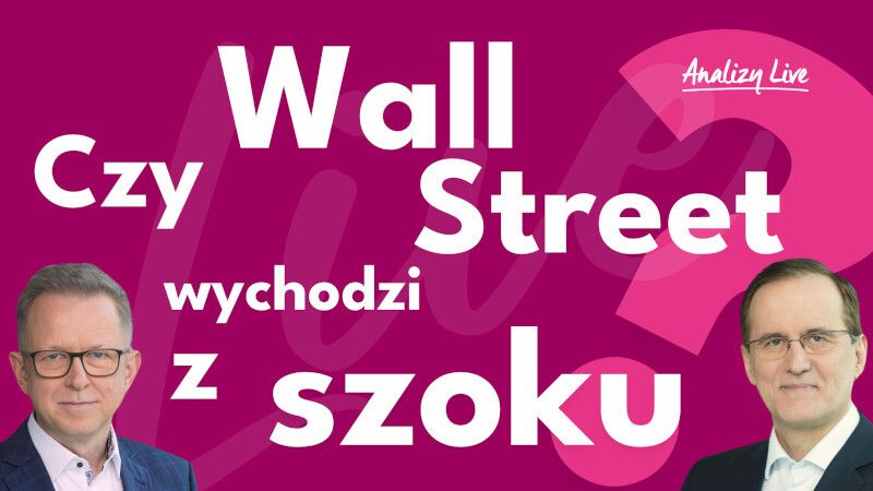 Analizy Live: Czy Wall Street wychodzi z szoku?