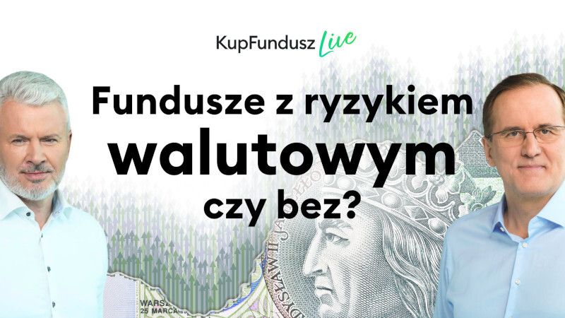 KupFundusz LIVE: Fundusze z ryzykiem walutowym czy bez?