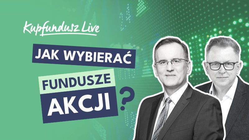 Kupfundusz LIVE: Jak wybierać fundusze akcji?