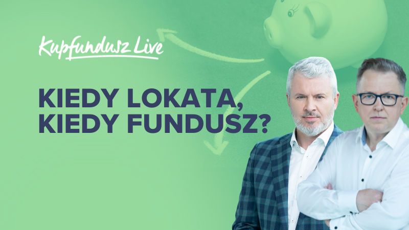 KupFundusz LIVE: Kiedy lokata, kiedy fundusz?