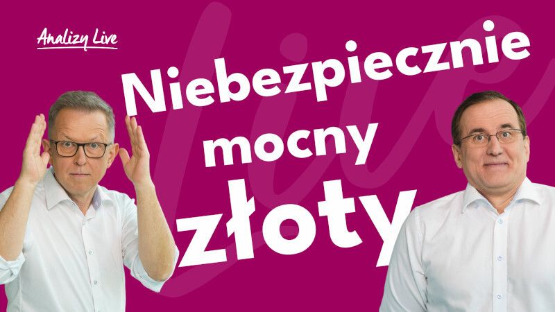 Analizy Live: Niebezpiecznie mocny złoty