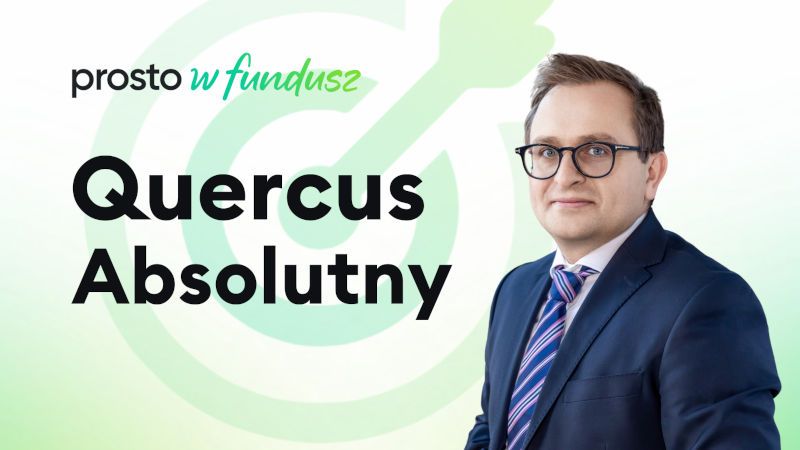 Prosto w Fundusz #102: Quercus Absolutny