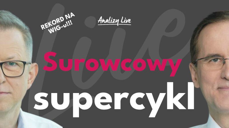 Analizy Live: Supercykl surowcowy i inne tematy