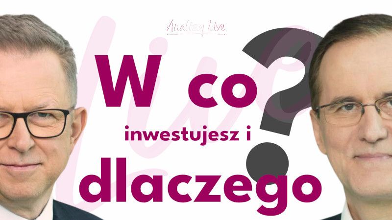 Analizy Live: W co inwestujesz i dlaczego?