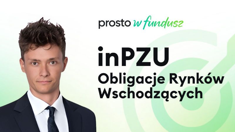 Prosto w Fundusz #103: inPZU Obligacje Rynków Wschodzących